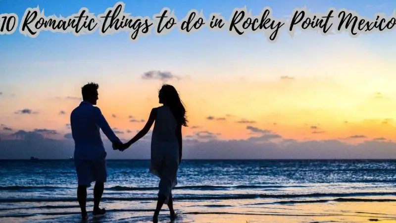 10 Romantic things to do in Rocky Point Mexico